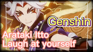 Arataki Itto Laugh at yourself