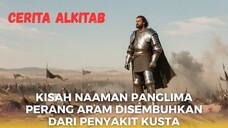 Cerita Alkitab : Kisah Naaman Panglima Perang Aram disembuhkan dari penyakit kusta