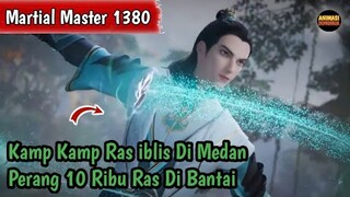 Martial Master 1380 ‼️Kamp Kamp Ras iblis Di Medan Perang 10 Ribu Ras Di Luluh Lantahkan