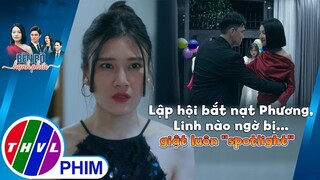 Lập hội bắt nạt tình địch, Linh nào ngờ bị... giật luôn cả ''spotlight'' | BÊN BỜ HẠNH PHÚC