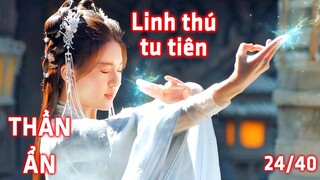Linh Thú Tu Tiên Truyện : Thần Ẩn (Phần 4 Review) | Linh Thú Cứu U Minh Vương Thăng Cấp Hạ Quân