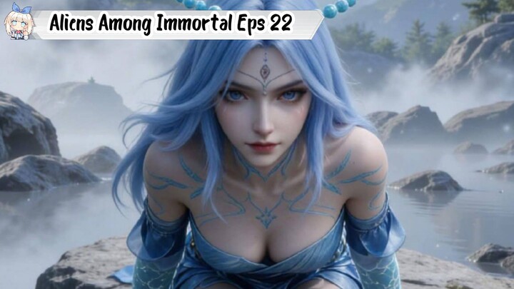 Aliens Among Immortal Episode 22