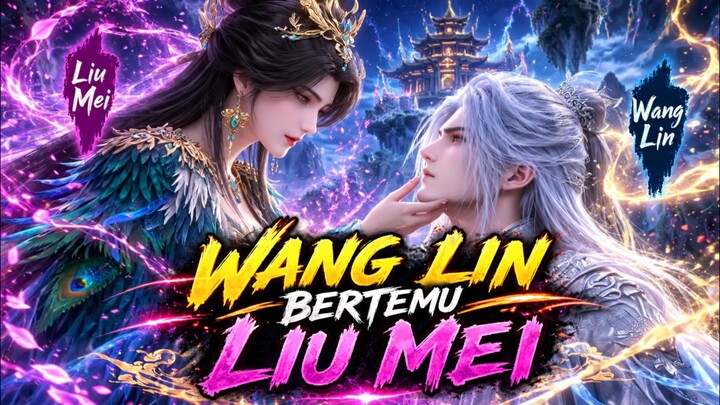 PEMBAHASAN TENTANG WANG LIN BERTEMU LIU MEI KEMBALI RENEGADEIMMORTAL