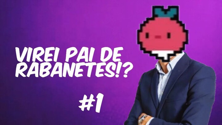 Virei PAI de RABANETES!