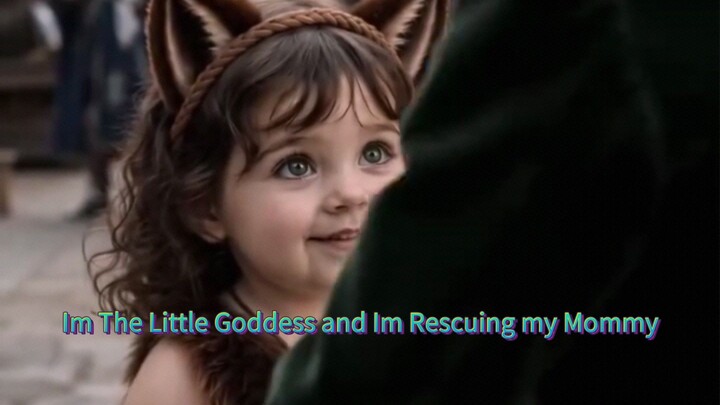Im The Little Goddess and Im Rescuing my Mommy