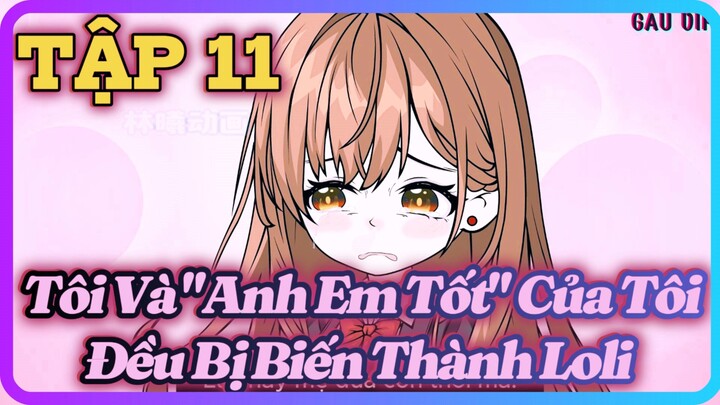 Tôi Và "Anh Em Tốt" Của Tôi Đều Bị Biến Thành Loli [TẬP 11] | GẤU VIP