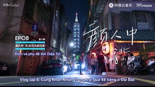 [Vietsub] Cùng Nhan Nhân Trung trải qua 48 tiếng ở Đài Bắc | MVlog08 《和顏人中在台北的48小時》