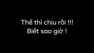 Thế thì chịu thật