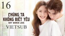 Chúng Ta Không Biết Yêu - Tập 16 | Vietsub - Kim Thần, Vương Tử Dị