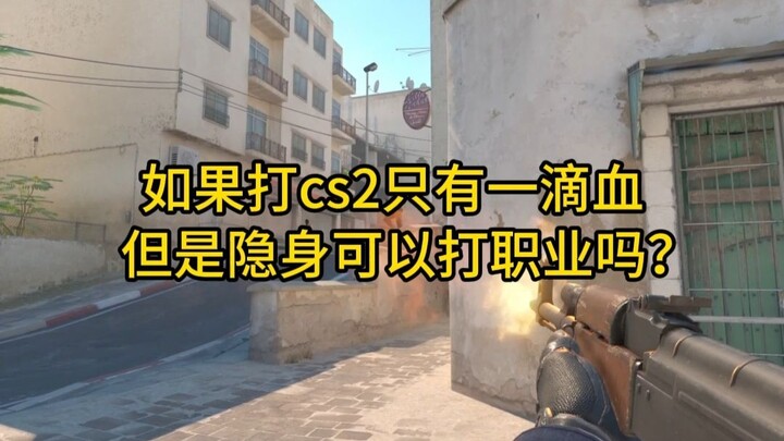 Nếu chơi CS2 chỉ còn một giọt máu nhưng lại có thể tàng hình thì có thể thi đấu chuyên nghiệp được k