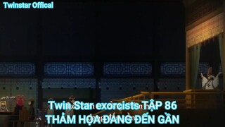 Twin Star exorcists TẬP 86-THẢM HỌA ĐANG ĐẾN GẦN