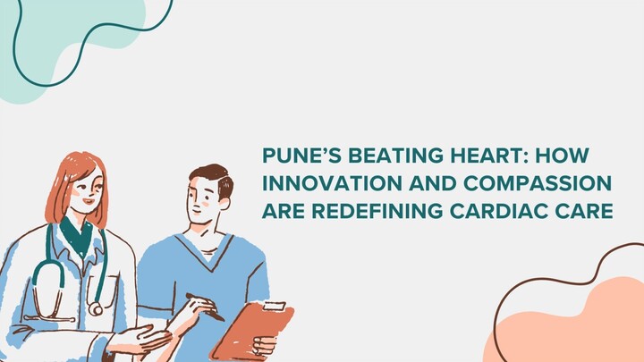 Pune’s Beating Heart: How Innovation and Compassion are Redefining Cardiac Care