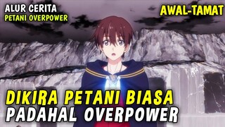 SEORANG PETANI DENGAN KEKUATAN OVERPOWER - SELURUH ALUR CERITA ANIME