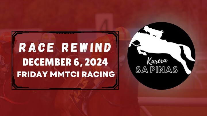 MMTCI RACE REWIND | DECEMBER 6, 2024 | FRIDAY MMTCI RACING | Karera Sa Pinas