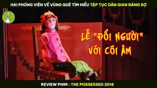 Hai Phóng Viên Về Vùng Quê Tìm Hiểu TẬP TỤC DÂN GIAN ĐÁNG SỢ - Review Phim THE POSSESSED 2016