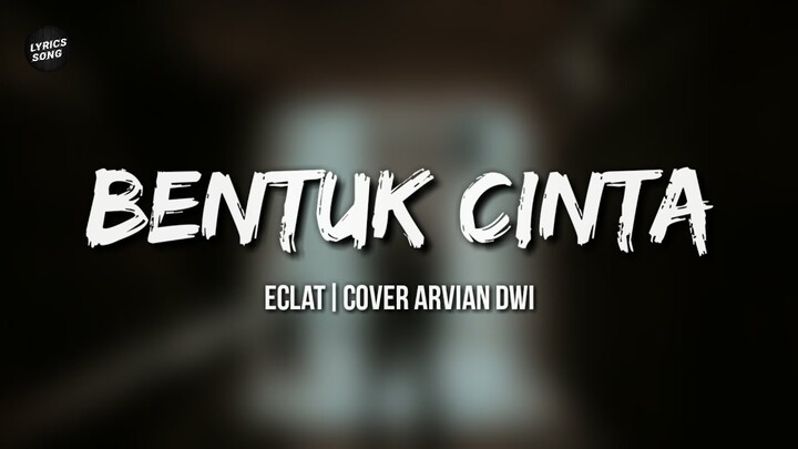 Bentuk Cinta - Eclat | Cover Arvian Dwi [Lyrics] ♪
