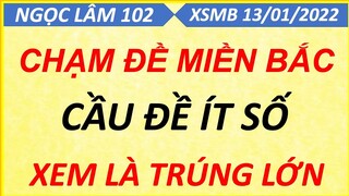 CHỐT BẠCH THỦ ĐỀ 1 SỐ NGÀY 13/01/2022, SOI CẦU XSMB, CẦU ĐỀ ÍT SỐ, CAO THỦ CHỐT SỐ, NGỌC LÂM 102