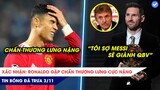 TIN BÓNG ĐÁ TRƯA 3/11: Ronaldo gặp chấn thương lưng nặng, Phó Chủ tịch UEFA sợ Messi sẽ giành QBV?