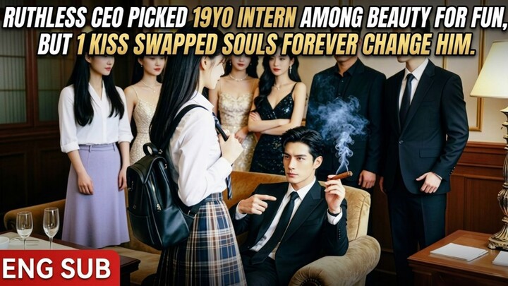 Ruthless CEO picked 19yo intern among beauty for fun, but 1 kiss swapped souls forever change him