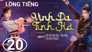 Vĩnh Dạ Tinh Hà - Tập 20 | Lồng Tiếng