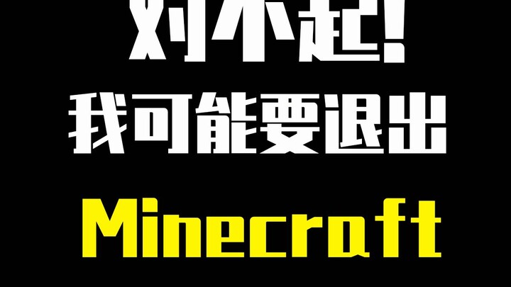 I’m sorry, I might be quitting the Minecraft and gaming scene!