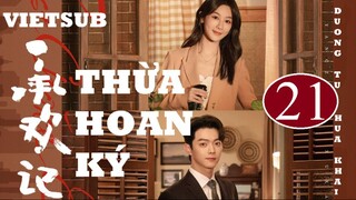 Thừa Hoan Ký - Tập 21 | Vietsub - Dương Tử, Hứa Khải