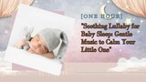 [ONE HOUR] Soothing Lullaby for Baby Sleep: Gentle Music to Calm Your Little One