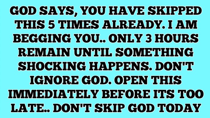 ✝️God says, you have skipped this 5 times already. I am begging you.. Only 3 hours remain until...