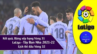 Kết quả & Bảng xếp hạng vòng 31 giải VĐQG Tây ban nha Laliga 2021-22, Lịch thi đấu vòng 32