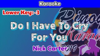 Do I Have To Cry For You by Nick Carter (Karaoke : Lower Key : -3)