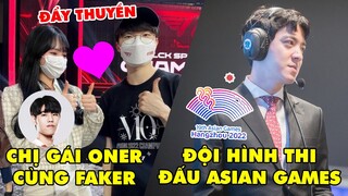 TIN GIẢI 418: FAN ĐẨY THUYỀN FAKER TRỞ THÀNH "ANH RỂ" CỦA ONER | DANH SÁCH SƠ BỘ THAM DỰ ASIAD 2022