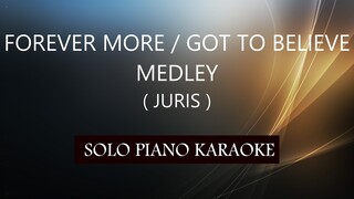 FOREVER MORE / GOT TO BELIEVE ( JURIS MEDLEY ) PH KARAOKE PIANO by REQUEST (COVER_CY)