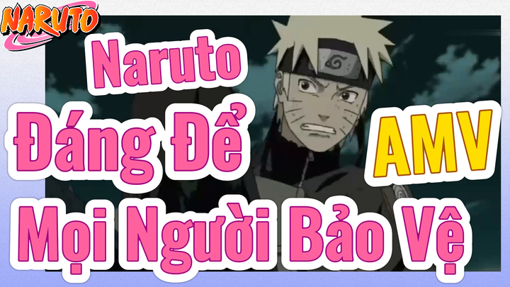 [Naruto] AMV | Naruto Đáng Để Mọi Người Bảo Vệ
