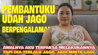 KISAH NYATA !? AWALNYA PEMBANTUKU MENOLAK, TAPI GIMANA LAGI, SAMA SAMA BUTUH