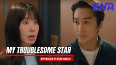 My Troublesome Star Episode 9 Subtitle Indonesia