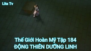 Thế Giới Hoàn Mỹ Tập 184-ĐỘNG THIÊN DƯỠNG LINH