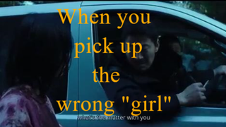 WHEN YOU PICK-UP THE WRONG GIRL