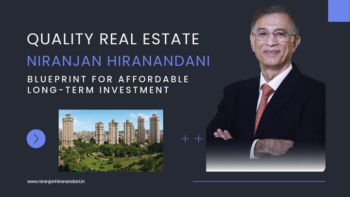Quality Real Estate: Niranjan Hiranandani’s Blueprint for Affordable Long-Term Investment