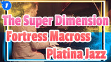 The Super Dimension 
Fortress Macross
Platina Jazz_1