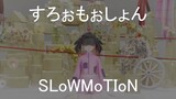 すろぉもぉしょん SLoWMoTIoN