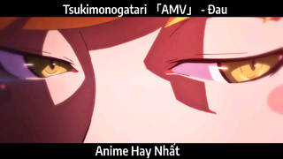 Tsukimonogatari 「AMV」 - Đau | hay Nhất