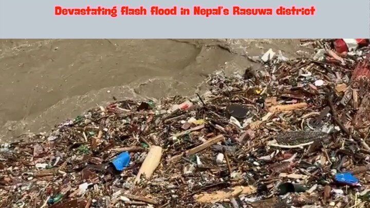 Devastating flash flood in Nepal’s Rasuwa district 26-Aug-2026