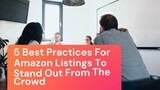 5 Best Practices For Amazon Listings To Stand Out From The Crowd