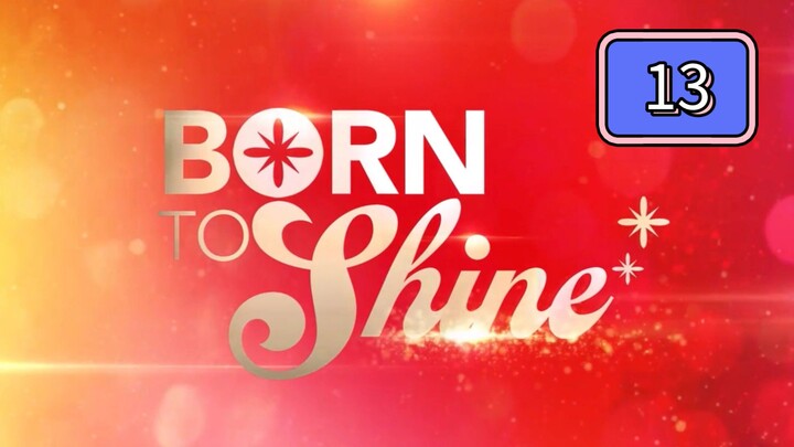 Born To Shine Full Episode 13