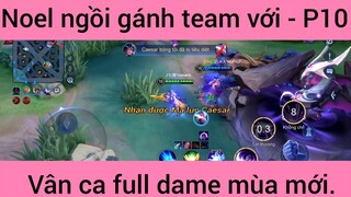 Noel ngồi gánh team với vân ca full dame mùa mới #10