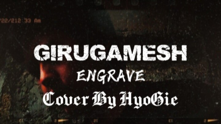 GIRUGAMESH - ENGRAVE ( Cover By HyoGie )