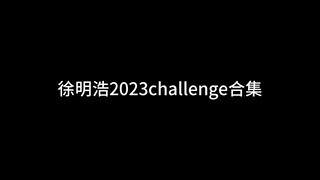 徐明浩2023challenge合集