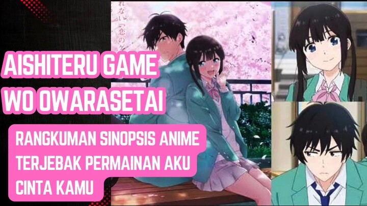 Anime aishiteru game wo owarasetai ,kisah 2 orang yang terjebak dalam permainan aku cinta kamu