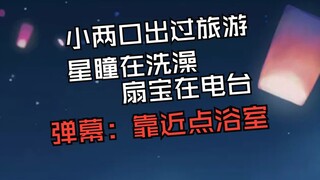 扇宝在播电台 星瞳在洗澡 带扇人：靠近点浴室