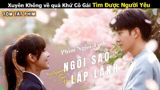 [Review Phim] Xuyên Không về quá Khứ Cô Gái Tìm Được Người Yêu | Tóm Tắt Phim Ngôi Sao Lấp Phần 1